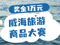 最高獎金1萬元！8月13日起至10月，2024威海市旅游商品大賽啟幕